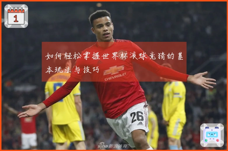 如何轻松掌握世界杯滚球竞猜的基本玩法与技巧