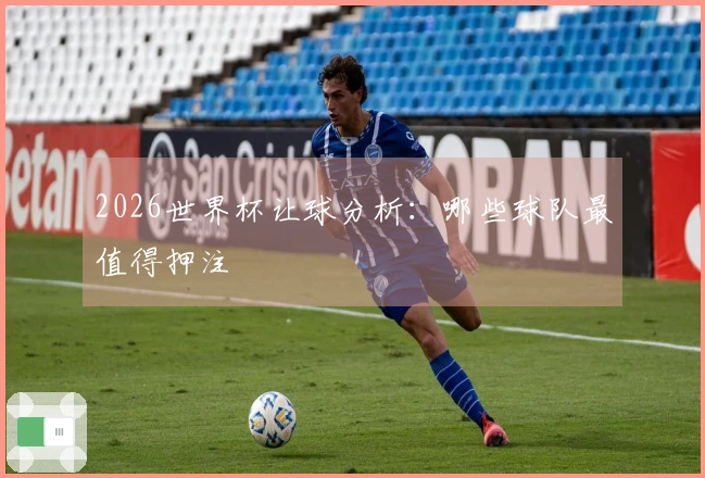 2026世界杯让球分析：哪些球队最值得押注