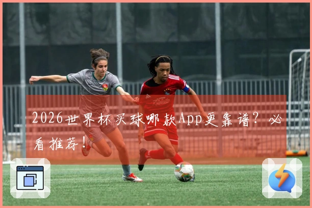 2026世界杯买球哪款App更靠谱？必看推荐！