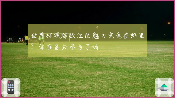 世界杯滚球投注的魅力究竟在哪里？你准备好参与了吗