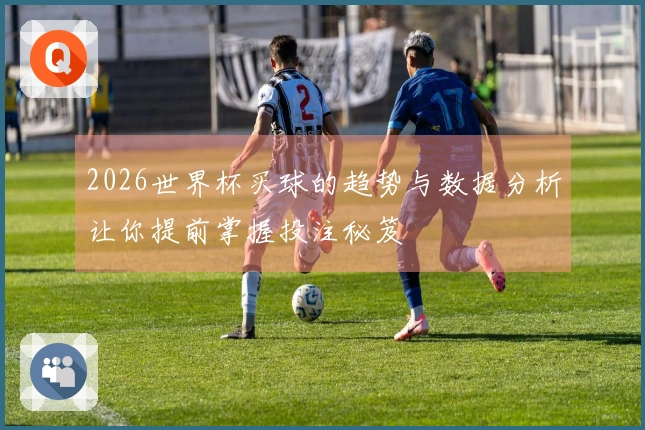 2026世界杯买球的趋势与数据分析让你提前掌握投注秘笈