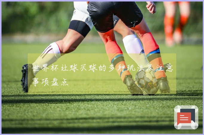 世界杯让球买球的多种玩法及注意事项盘点